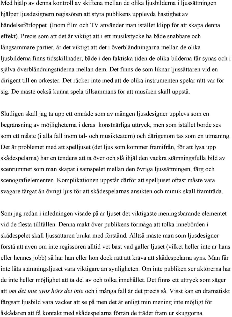 Precis som att det är viktigt att i ett musikstycke ha både snabbare och långsammare partier, är det viktigt att det i överbländningarna mellan de olika ljusbilderna finns tidsskillnader, både i den