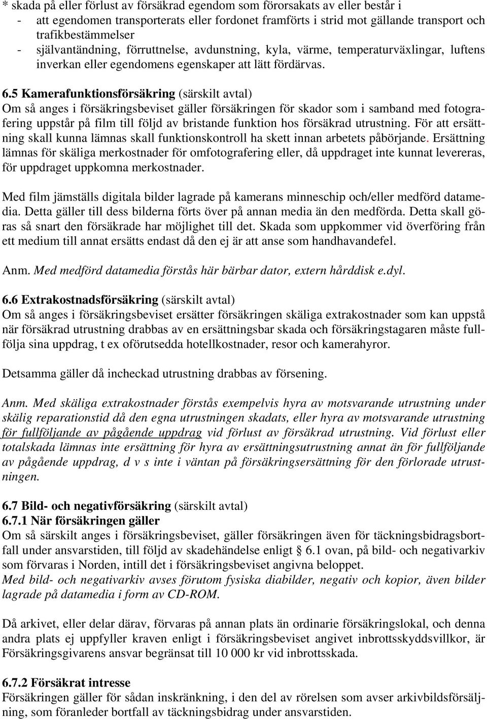 5 Kamerafunktionsförsäkring (särskilt avtal) Om så anges i försäkringsbeviset gäller försäkringen för skador som i samband med fotografering uppstår på film till följd av bristande funktion hos