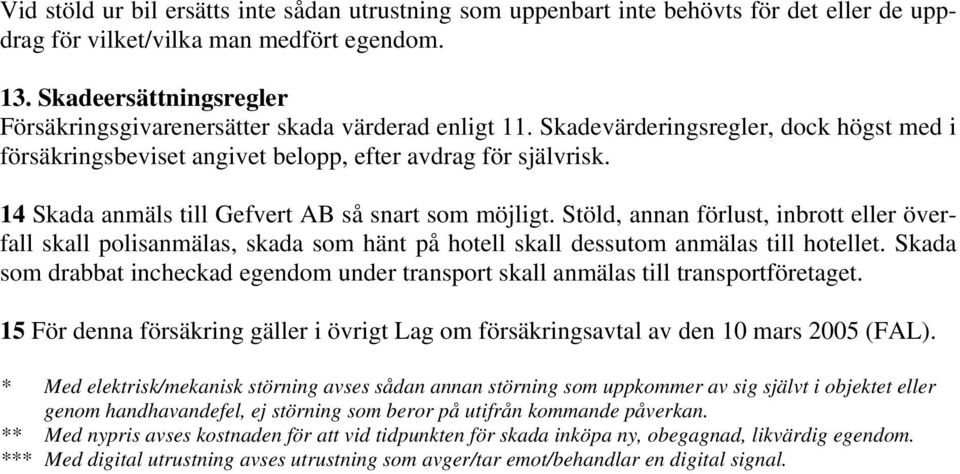 14 Skada anmäls till Gefvert AB så snart som möjligt. Stöld, annan förlust, inbrott eller överfall skall polisanmälas, skada som hänt på hotell skall dessutom anmälas till hotellet.