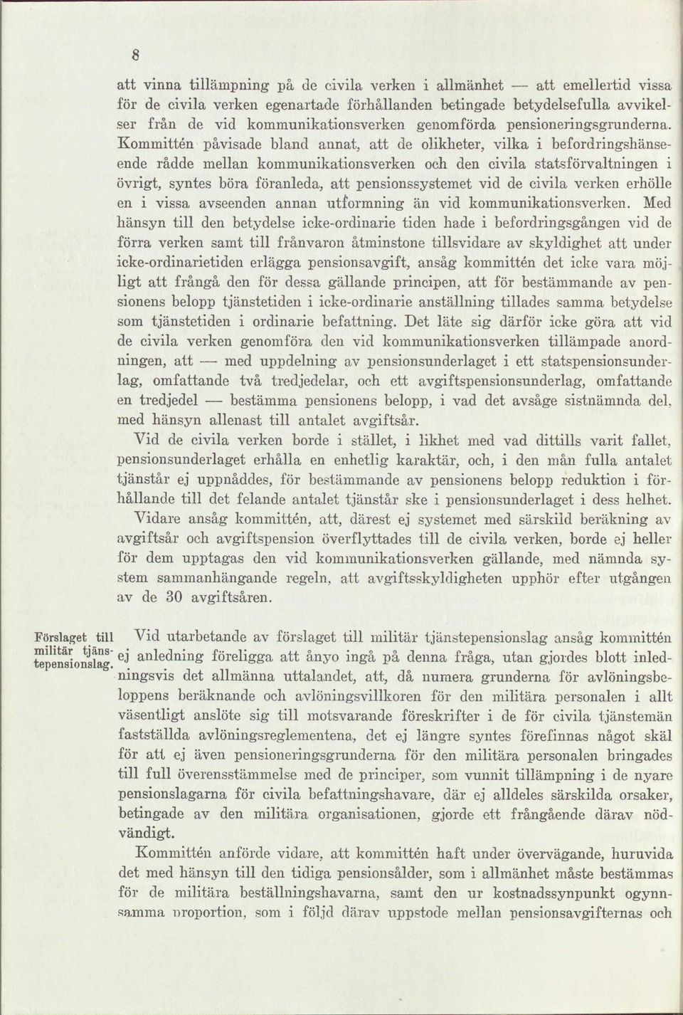 Kommittén påvisade bland annat, att de olikheter, vilka i befordringshänseende rådde mellan kommunikationsverken och den civila statsförvaltningen i övrigt, syntes böra föranleda, att