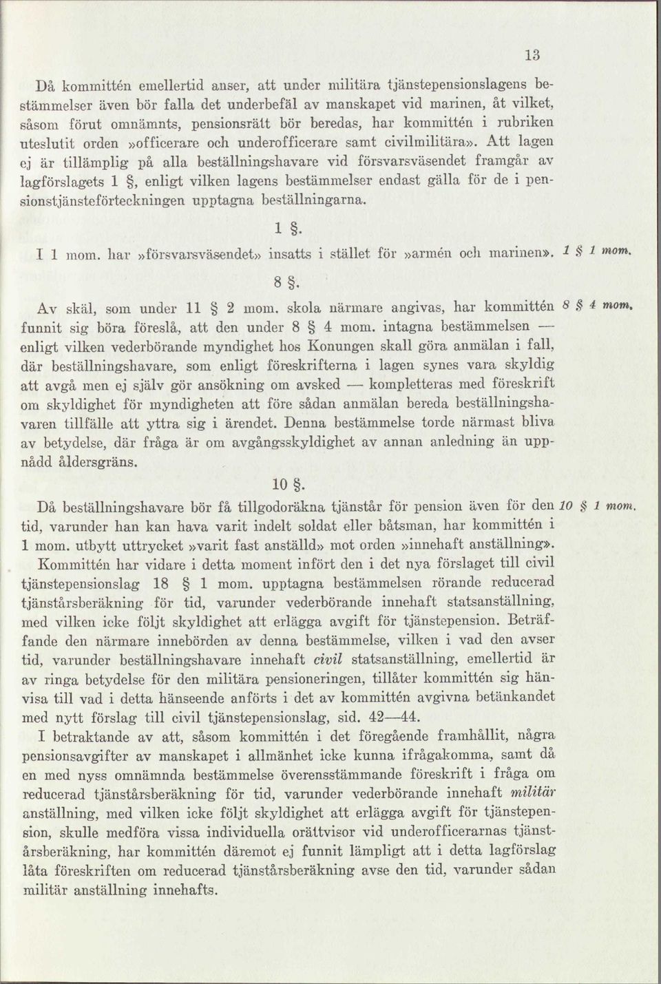 Att lagen ej är tillämplig på alla beställningshavare vid försvarsväsendet framgår av lagförslagets 1, enligt vilken lagens bestämmelser endast gälla för de i pensionstjänsteförteckningen upptagna