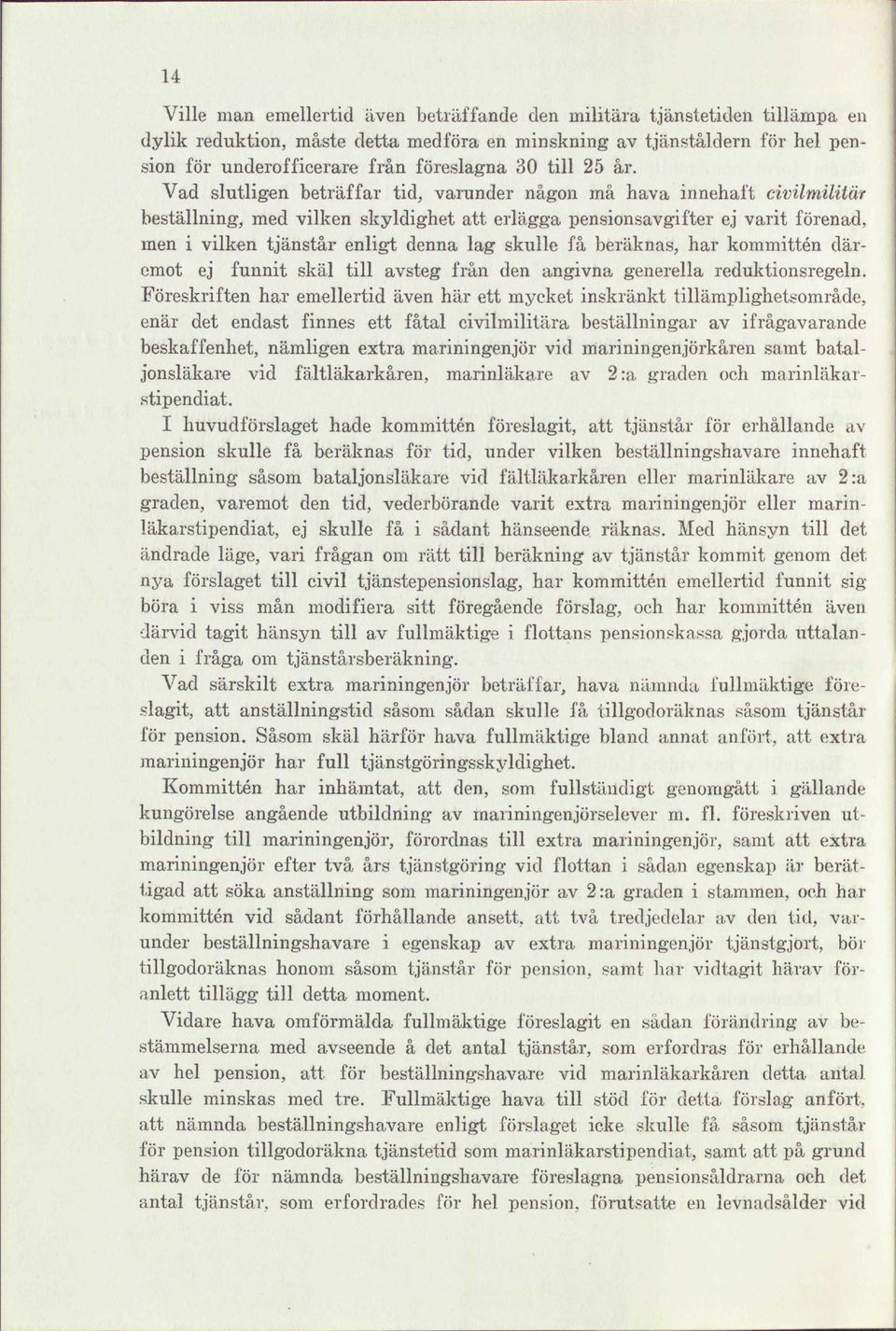 Vad slutligen beträffar tid, varunder någon må hava innehaft civilmilitär beställning, med vilken skyldighet att erlägga pensionsavgifter ej varit förenad, men i vilken tjänstår enligt denna lag