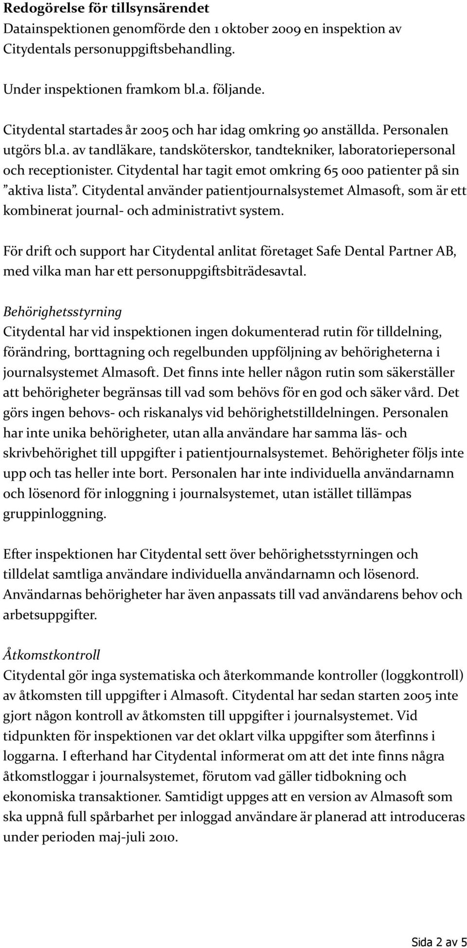 Citydental har tagit emot omkring 65 000 patienter på sin aktiva lista. Citydental använder patientjournalsystemet Almasoft, som är ett kombinerat journal- och administrativt system.