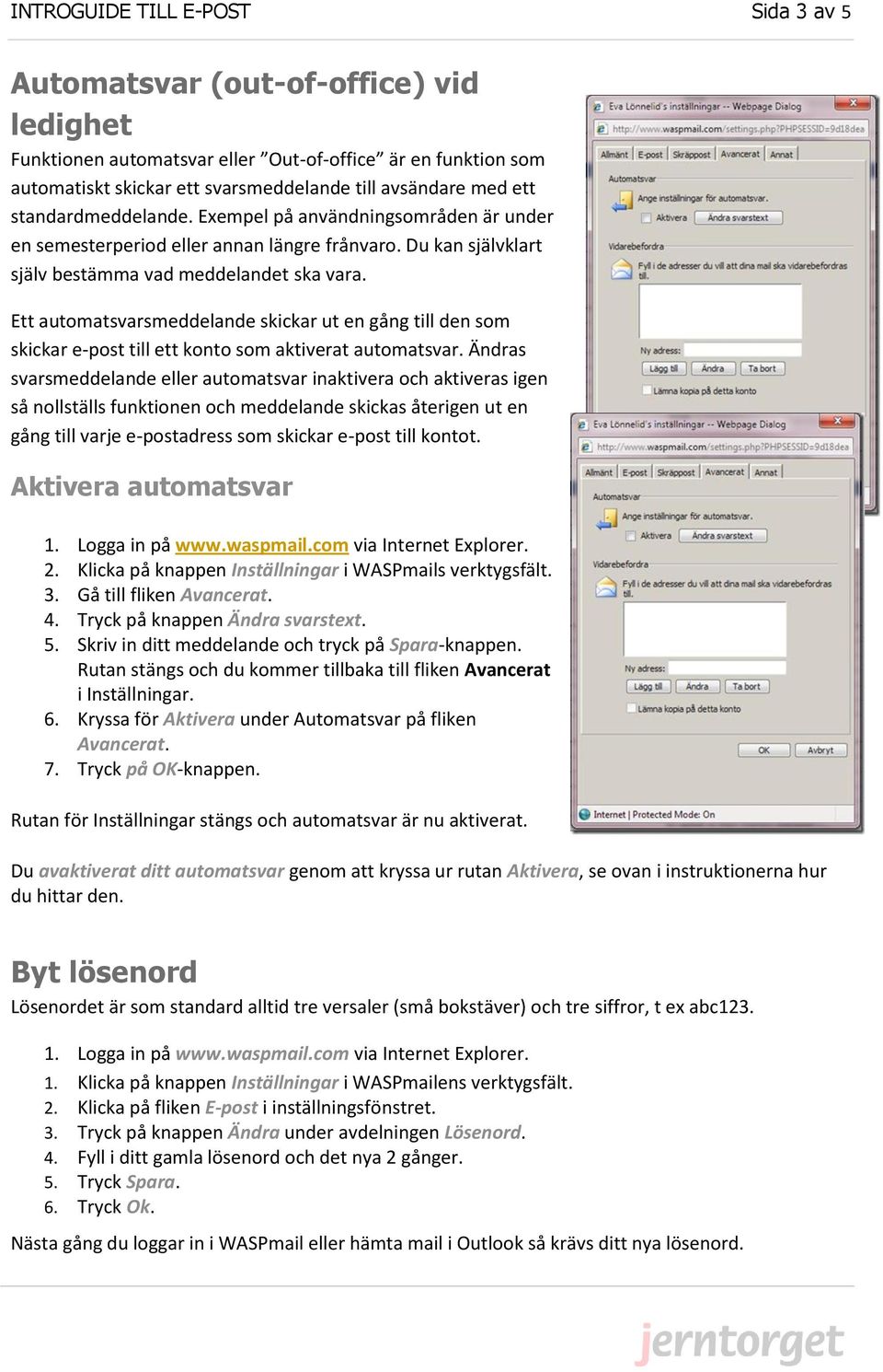 Ett automatsvarsmeddelande skickar ut en gång till den som skickar e-post till ett konto som aktiverat automatsvar.