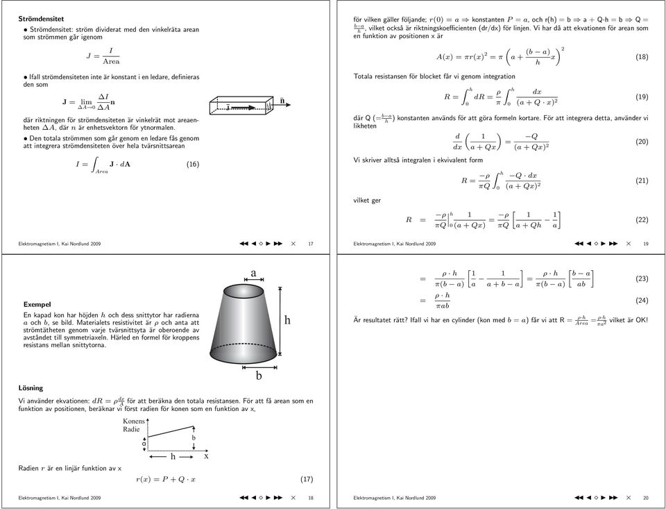 Vi r då tt ekvtionen för ren som en funktion v positionen x är A(x) = πr(x) 2 = π + 2 ( ) x«(8) fll strömdensiteten inte är konstnt i en ledre, definiers den som J = lim A 0 A n där riktningen för