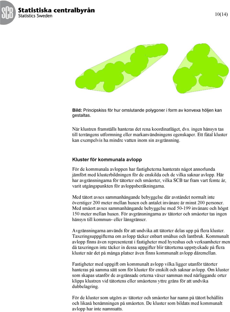 Kluster för kommunala avlopp För de kommunala avloppen har fastigheterna hanterats något annorlunda jämfört med klusterbildningen för de enskilda och de vilka saknar avlopp.