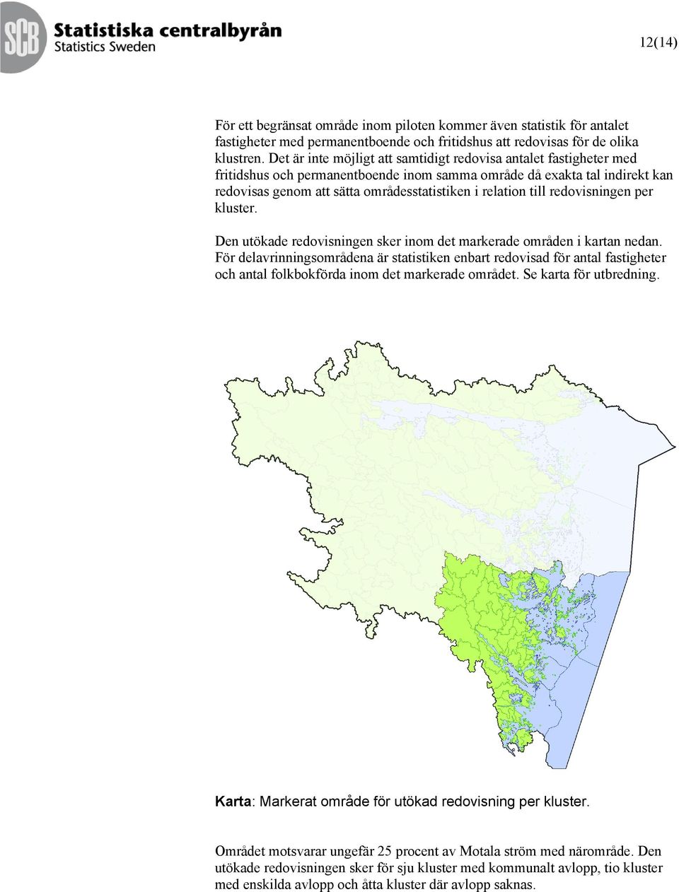 till redovisningen per kluster. Den utökade redovisningen sker inom det markerade områden i kartan nedan.