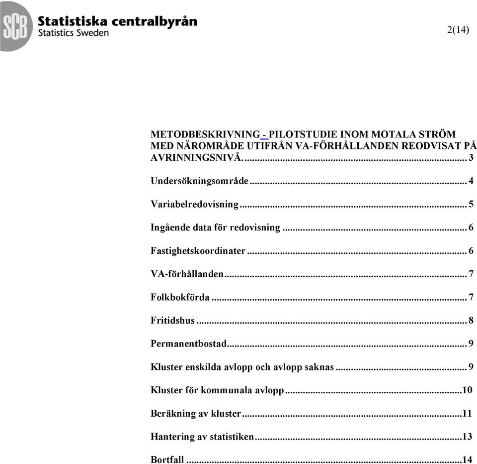 .. 6 Fastighetskoordinater... 6 VA-förhållanden... 7 Folkbokförda... 7 Fritidshus... 8 Permanentbostad.