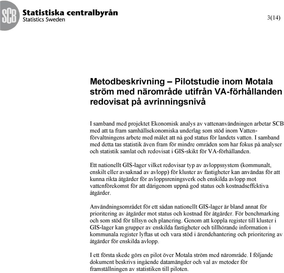 I samband med detta tas statistik även fram för mindre områden som har fokus på analyser och statistik samlat och redovisat i GIS-skikt för VA-förhållanden.