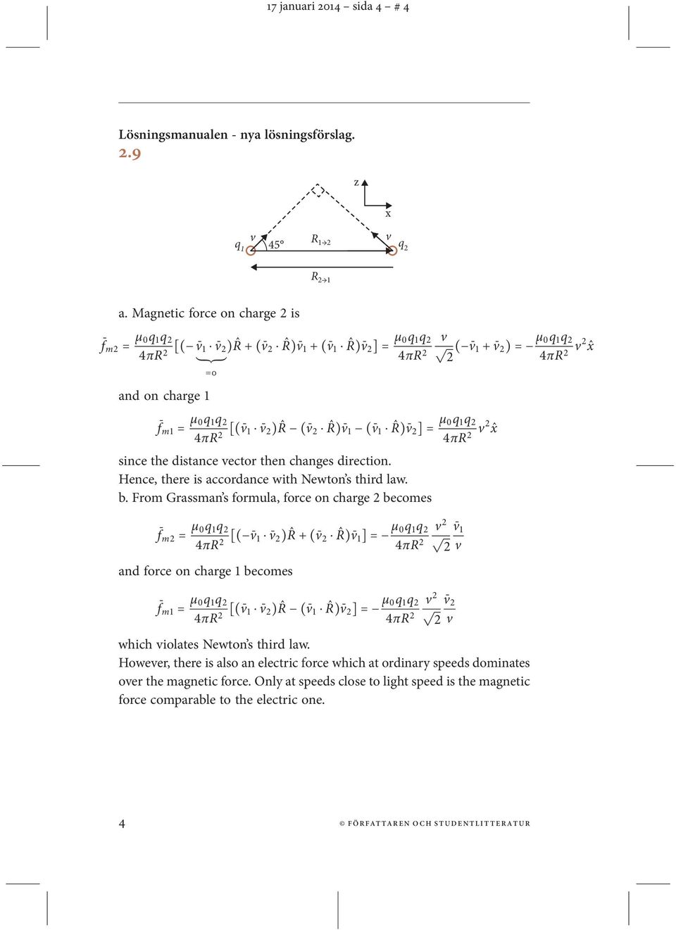 4πR 2 [( v 1 v 2 ) ˆR ( v 2 ˆR) v 1 ( v 1 ˆR) v 2 ] = µ q 1 q 2 4πR 2 v2 ˆx since the distance vector then changes direction. Hence, there is accordance with Newton s third aw. b.