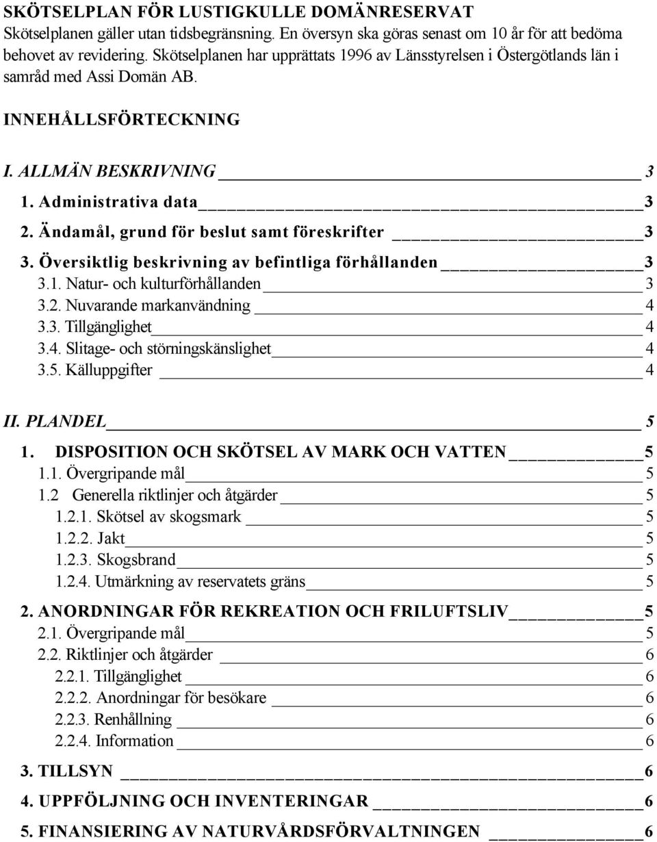 Ändamål, grund för beslut samt föreskrifter 3 3. Översiktlig beskrivning av befintliga förhållanden 3 3.1. Natur- och kulturförhållanden 3 3.2. Nuvarande markanvändning 4 