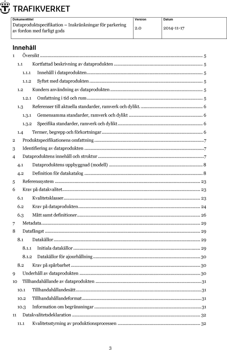 .. 6 2 Produktspecifikationens omfattning... 7 3 Identifiering av dataprodukten... 7 4 Dataproduktens innehåll och struktur... 7 4.1 Dataproduktens uppbyggnad (modell)... 8 4.