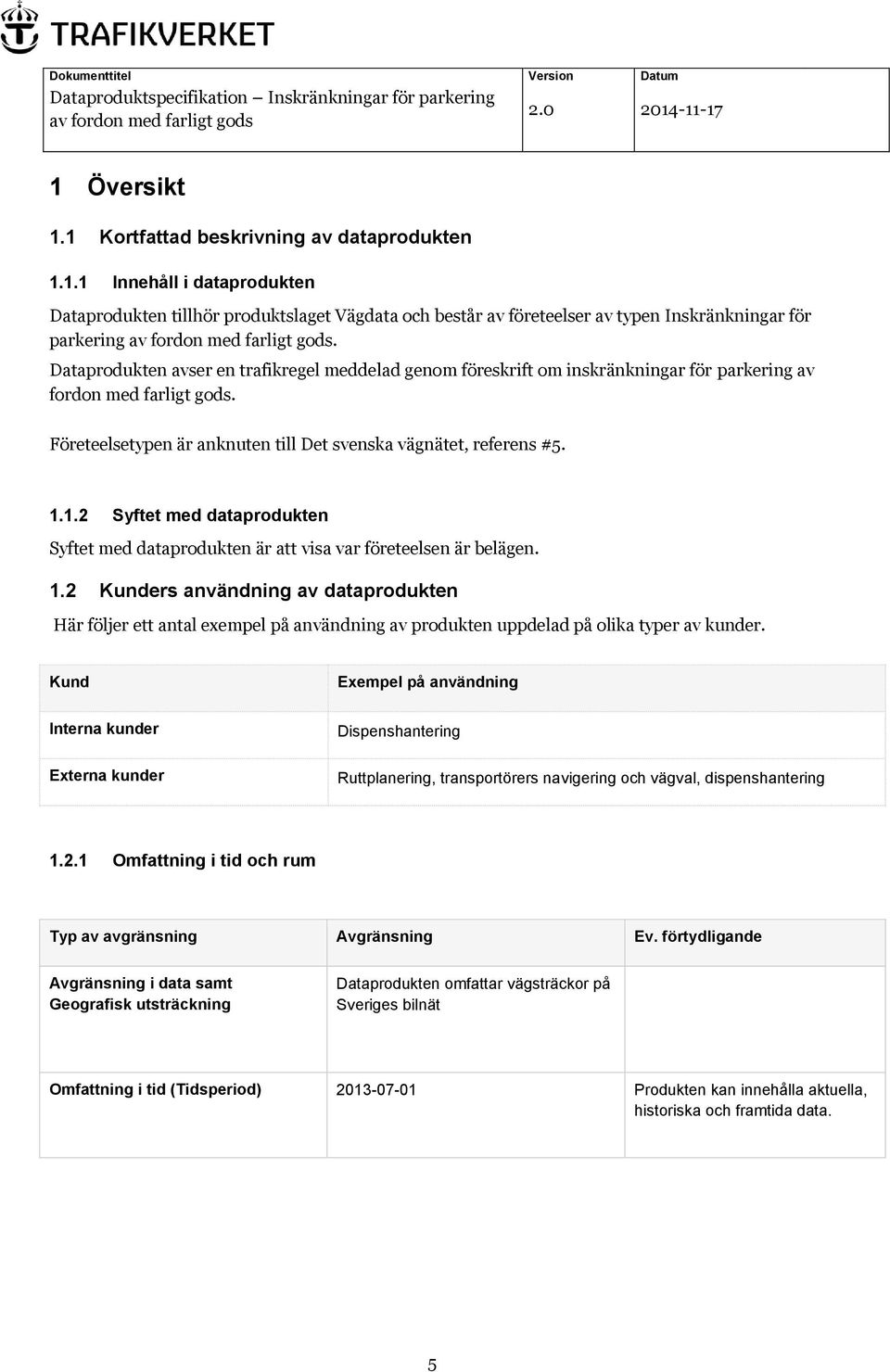 1.2 Syftet med dataprodukten Syftet med dataprodukten är att visa var företeelsen är belägen. 1.