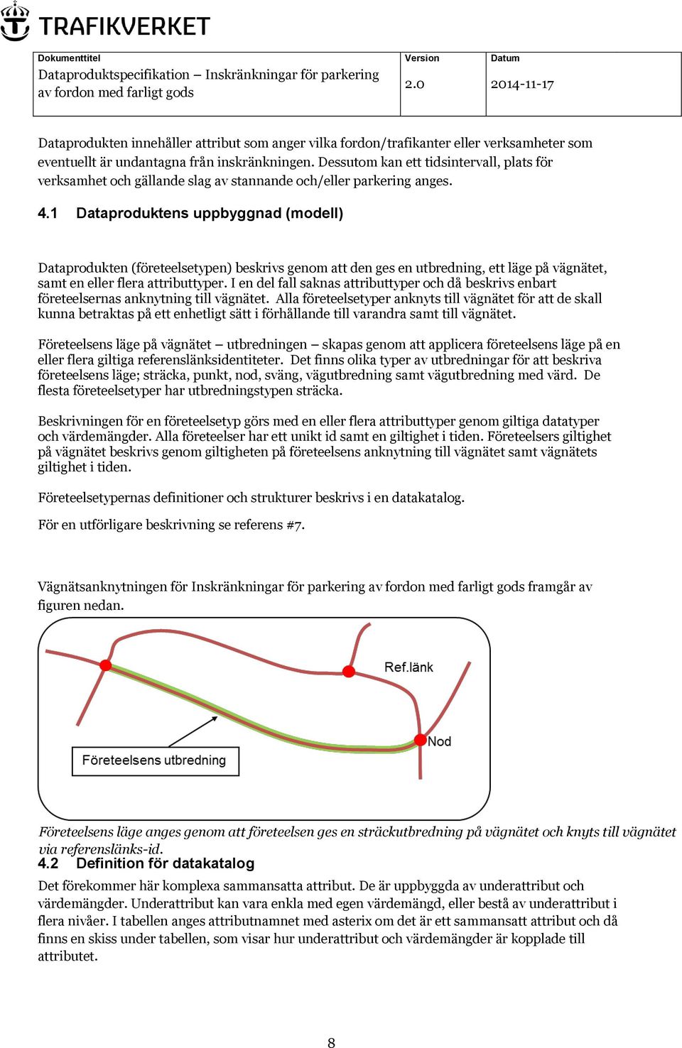 1 Dataproduktens uppbyggnad (modell) Dataprodukten (företeelsetypen) beskrivs genom att den ges en utbredning, ett läge på vägnätet, samt en eller flera attributtyper.