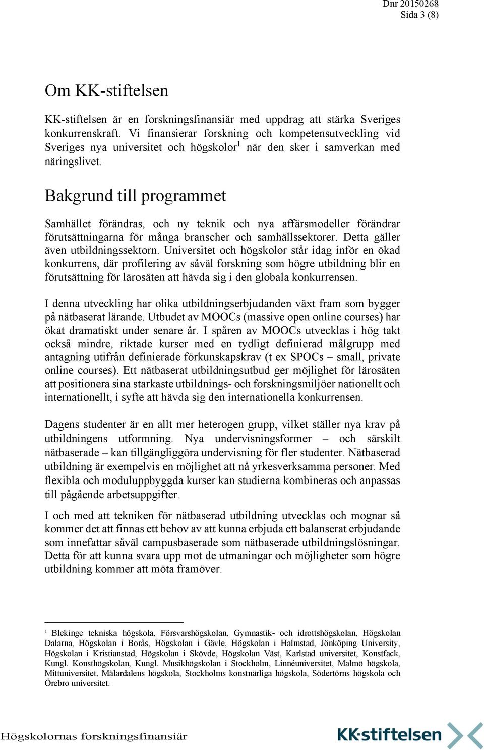 Bakgrund till programmet Samhället förändras, och ny teknik och nya affärsmodeller förändrar förutsättningarna för många branscher och samhällssektorer. Detta gäller även utbildningssektorn.