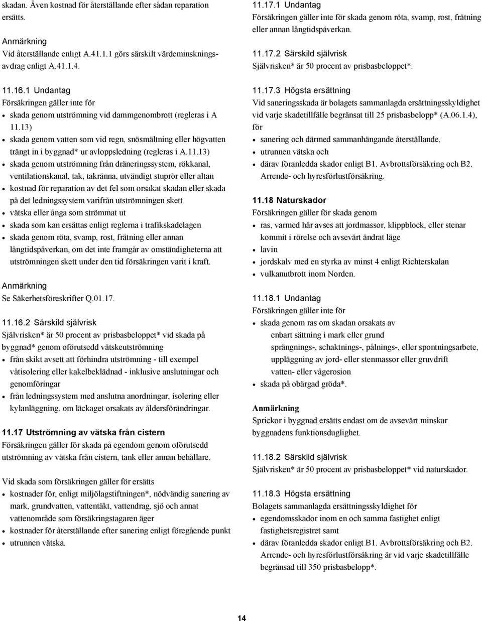 1 Undantag Försäkringen gäller inte för skada genom utströmning vid dammgenombrott (regleras i A 11.