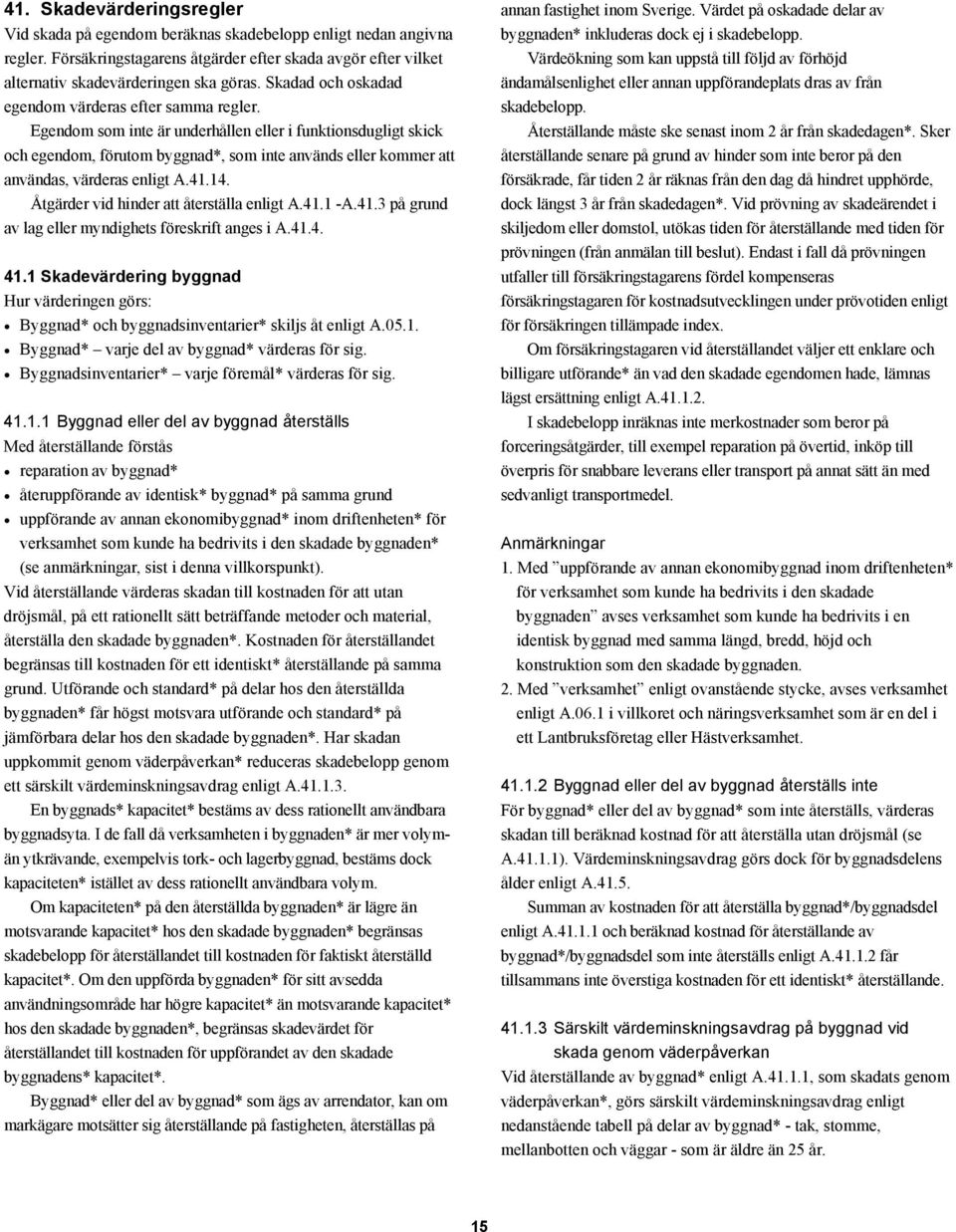 Egendom som inte är underhållen eller i funktionsdugligt skick och egendom, förutom byggnad*, som inte används eller kommer att användas, värderas enligt A.41.14.