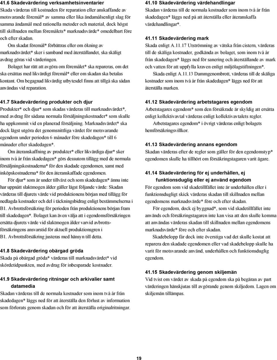 Om skadat föremål* förbättras eller om ökning av marknadsvärdet* sker i samband med återställandet, ska skäligt avdrag göras vid värderingen.