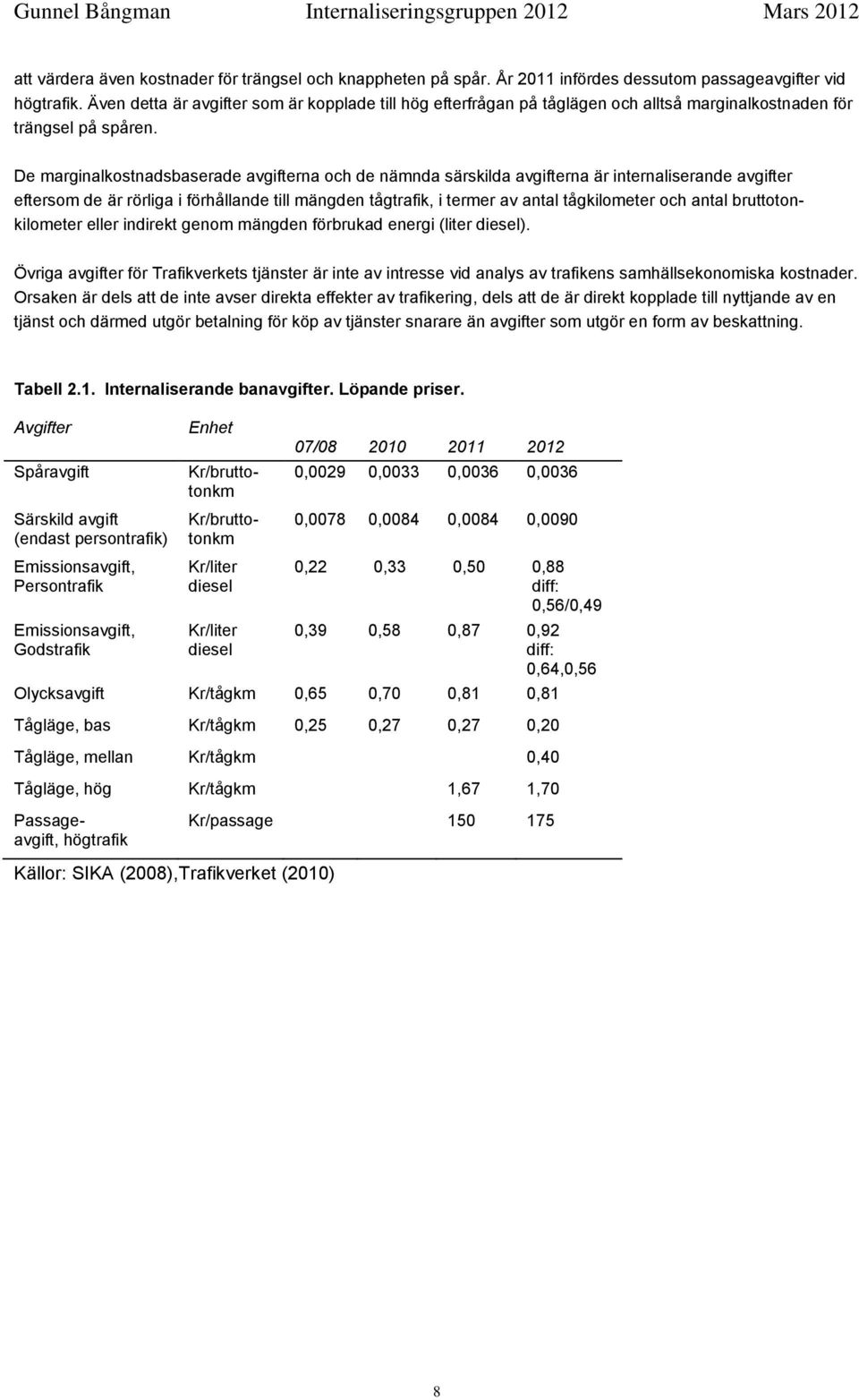 De marginalkostnadsbaserade avgifterna och de nämnda särskilda avgifterna är internaliserande avgifter eftersom de är rörliga i förhållande till mängden tågtrafik, i termer av antal tågkilometer och