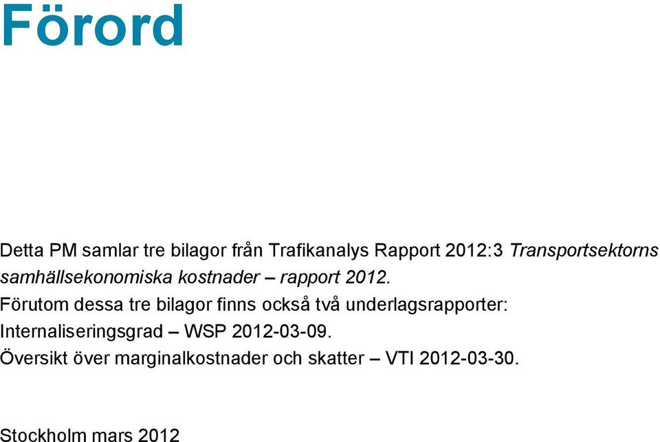 Förutom dessa tre bilagor finns också två underlagsrapporter: