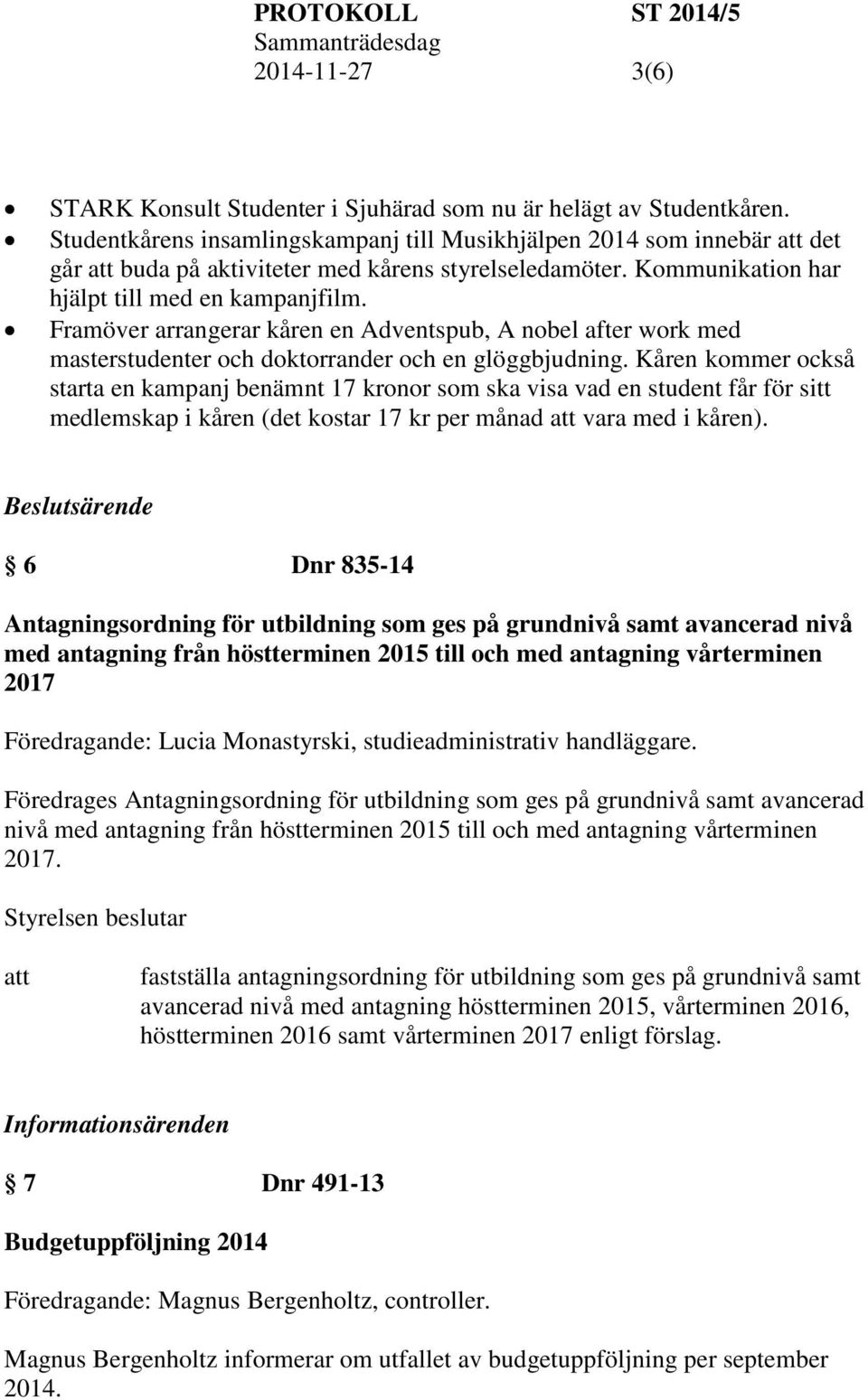 Framöver arrangerar kåren en Adventspub, A nobel after work med masterstudenter och doktorrander och en glöggbjudning.