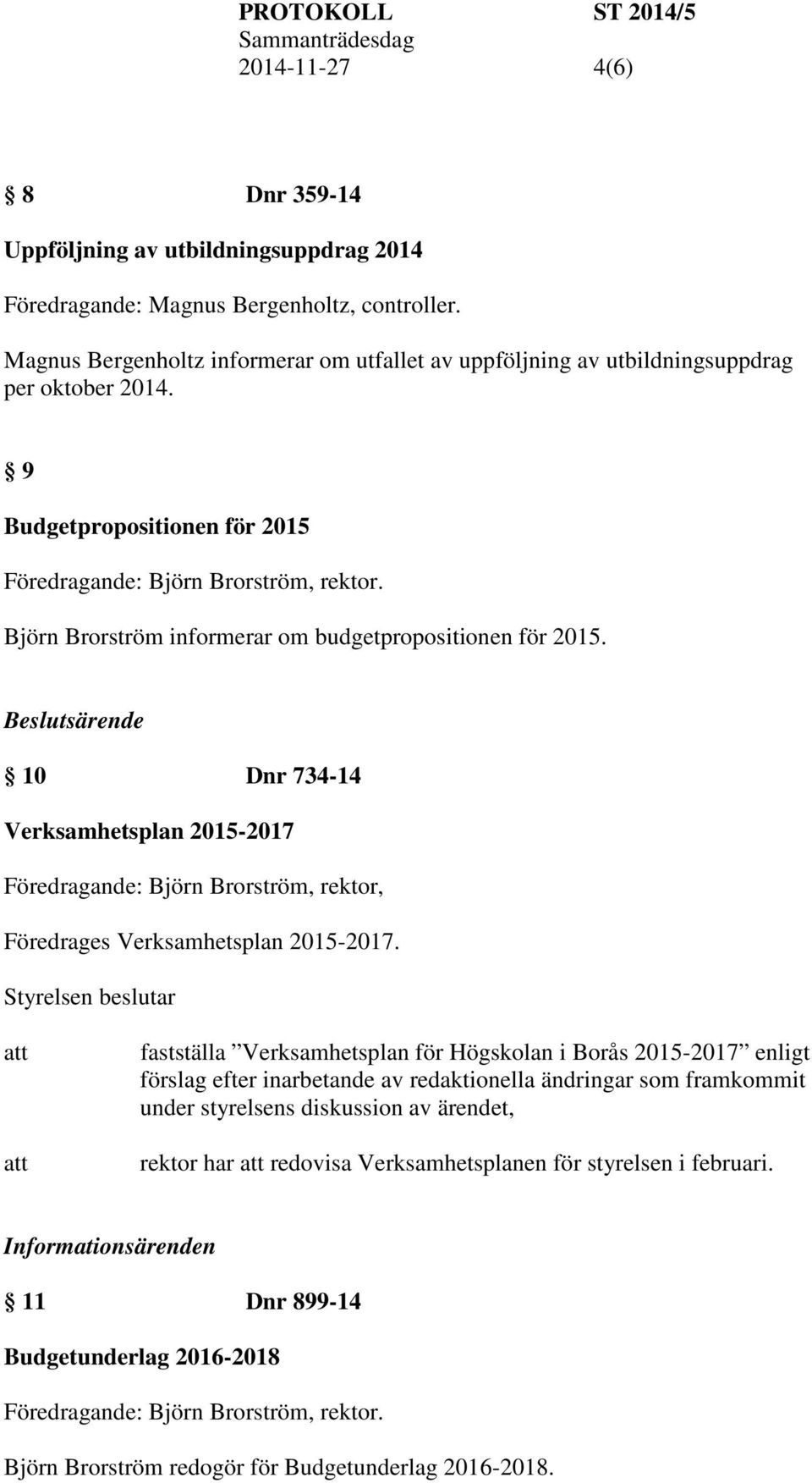 Beslutsärende 10 Dnr 734-14 Verksamhetsplan 2015-2017 Föredragande: Björn Brorström, rektor, Föredrages Verksamhetsplan 2015-2017.