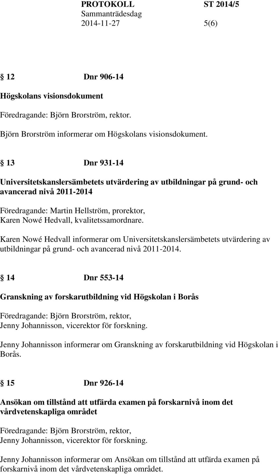 Karen Nowé Hedvall informerar om Universitetskanslersämbetets utvärdering av utbildningar på grund- och avancerad nivå 2011-2014.