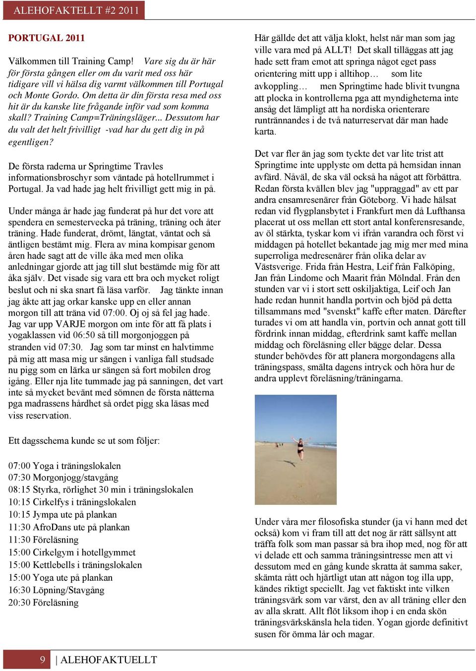 .. Dessutom har du valt det helt frivilligt -vad har du gett dig in på egentligen? De första raderna ur Springtime Travles informationsbroschyr som väntade på hotellrummet i Portugal.