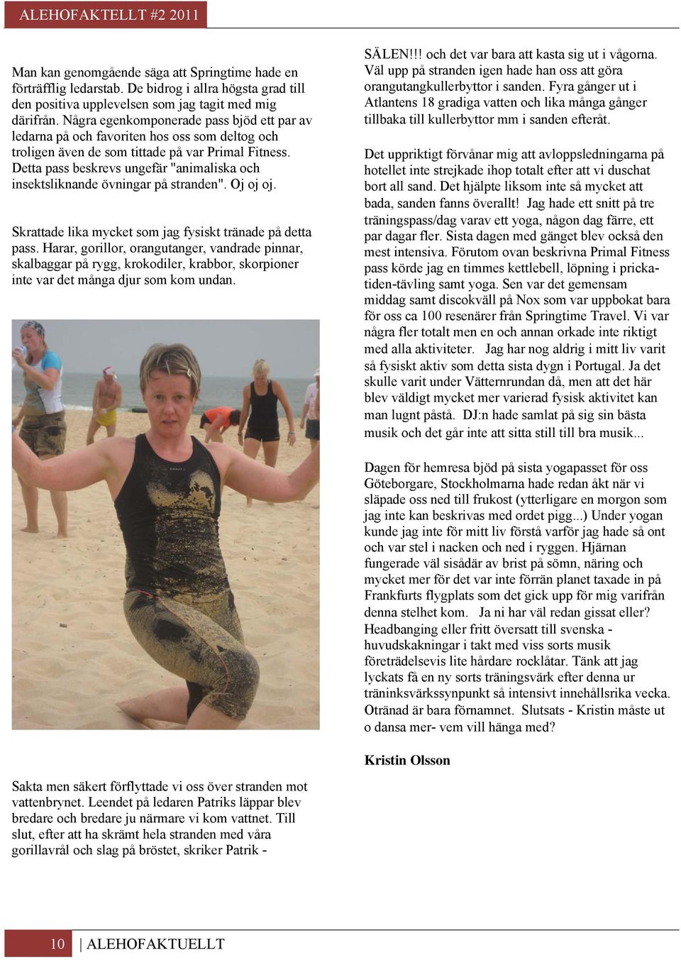 Detta pass beskrevs ungefär "animaliska och insektsliknande övningar på stranden". Oj oj oj. Skrattade lika mycket som jag fysiskt tränade på detta pass.
