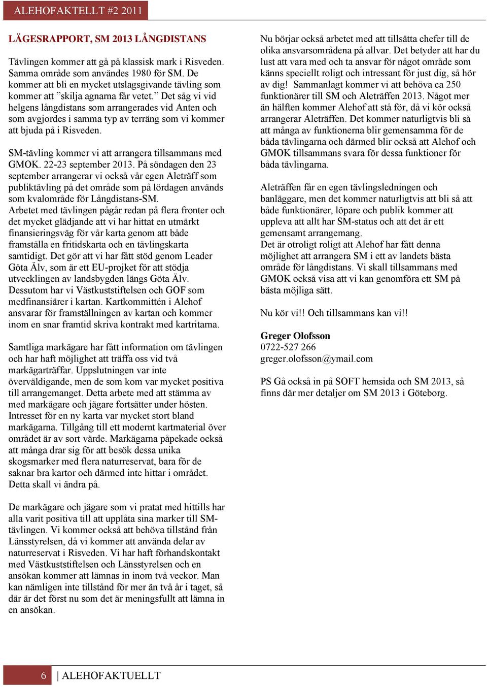 Det såg vi vid helgens långdistans som arrangerades vid Anten och som avgjordes i samma typ av terräng som vi kommer att bjuda på i Risveden. SM-tävling kommer vi att arrangera tillsammans med GMOK.