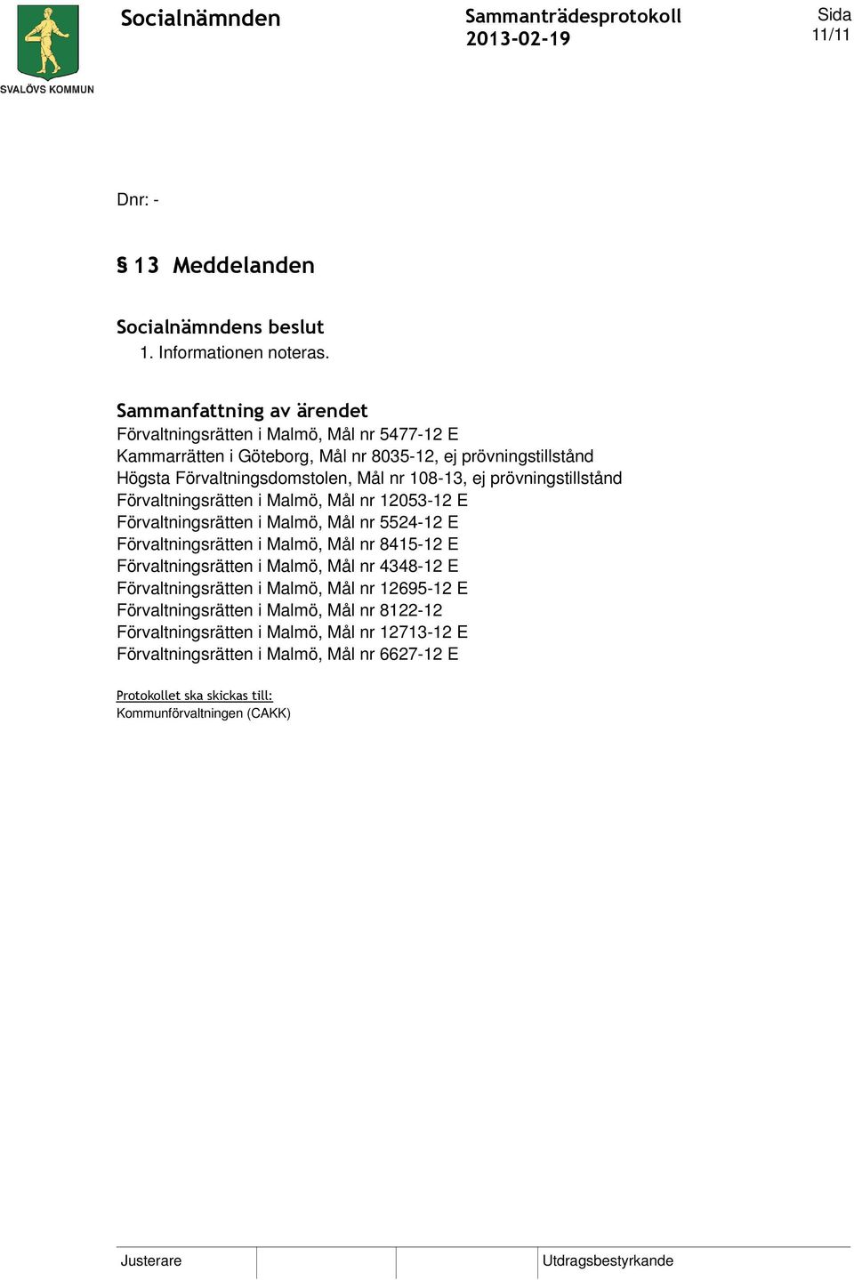 prövningstillstånd Förvaltningsrätten i Malmö, Mål nr 12053-12 E Förvaltningsrätten i Malmö, Mål nr 5524-12 E Förvaltningsrätten i Malmö, Mål nr 8415-12 E