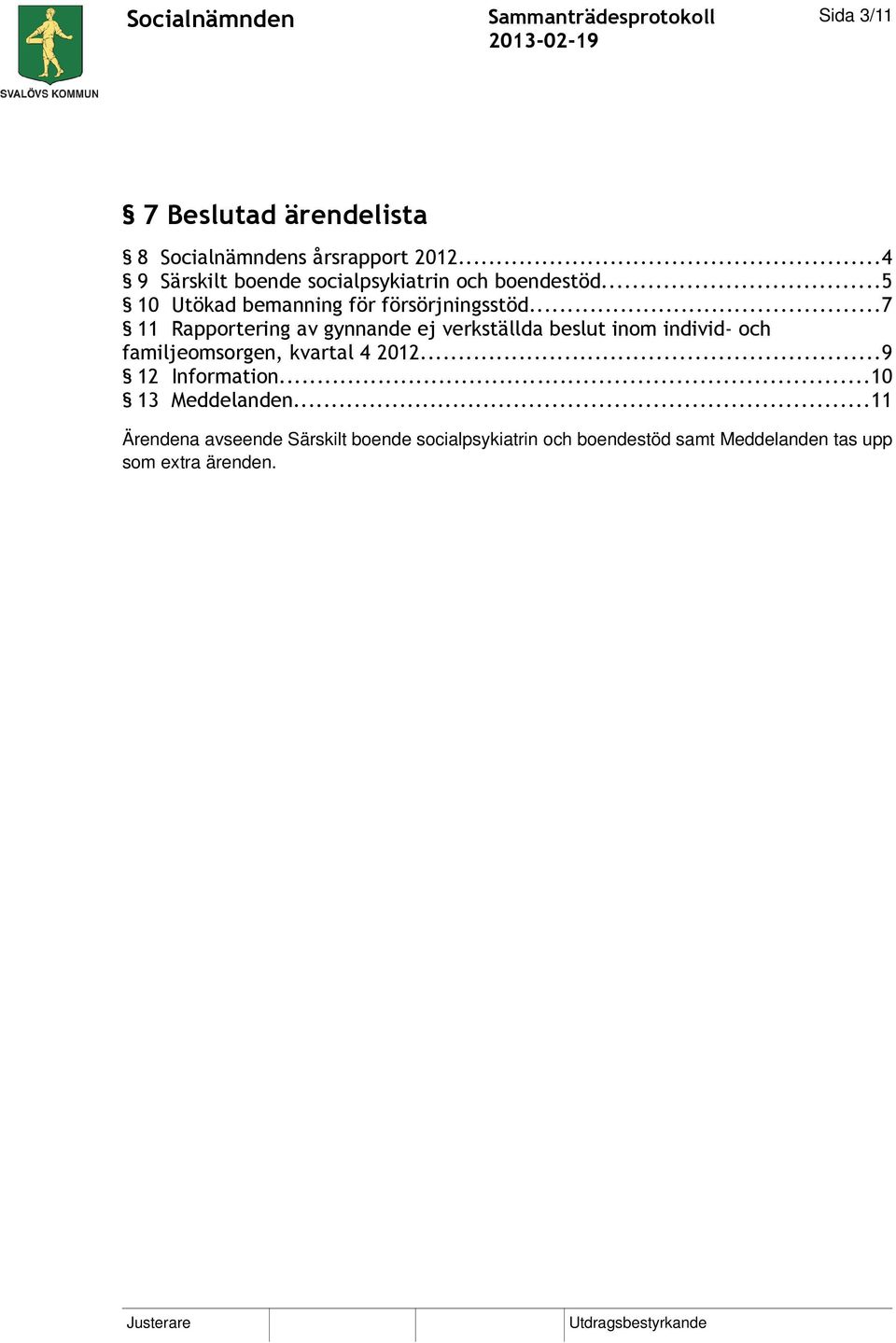 ..7 11 Rapportering av gynnande ej verkställda beslut inom individ- och familjeomsorgen, kvartal 4 2012.