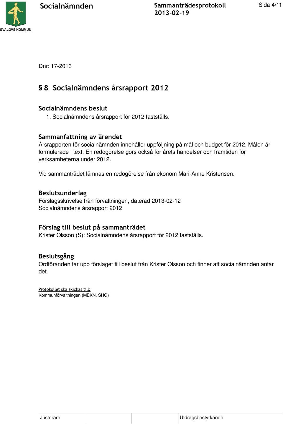 En redogörelse görs också för årets händelser och framtiden för verksamheterna under 2012. Vid sammanträdet lämnas en redogörelse från ekonom Mari-Anne Kristensen.