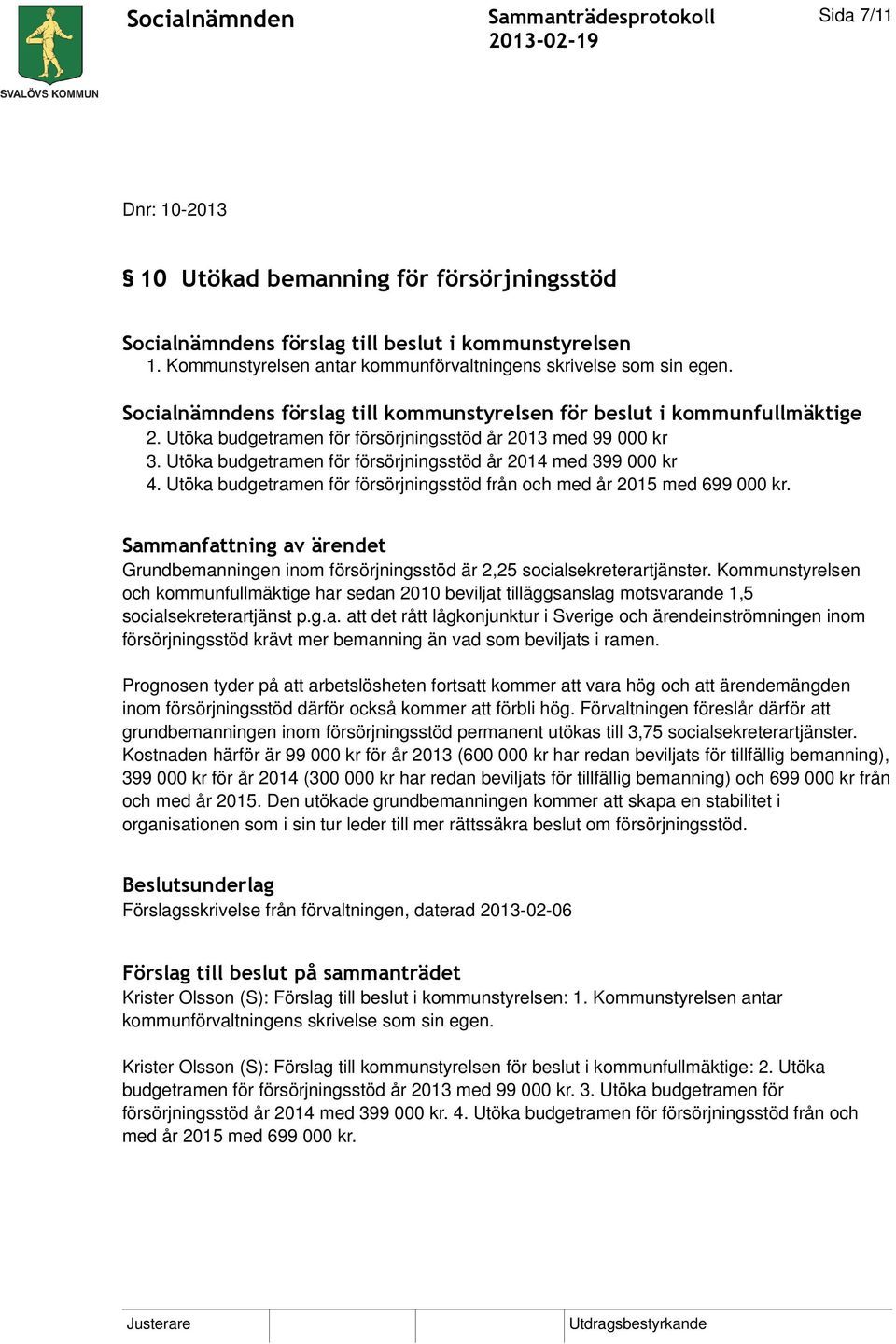 Utöka budgetramen för försörjningsstöd år 2014 med 399 000 kr 4. Utöka budgetramen för försörjningsstöd från och med år 2015 med 699 000 kr.