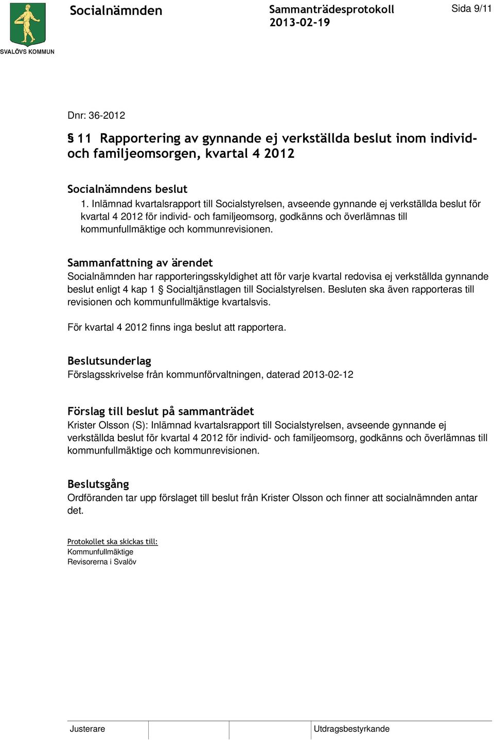 kommunrevisionen. Socialnämnden har rapporteringsskyldighet att för varje kvartal redovisa ej verkställda gynnande beslut enligt 4 kap 1 Socialtjänstlagen till Socialstyrelsen.