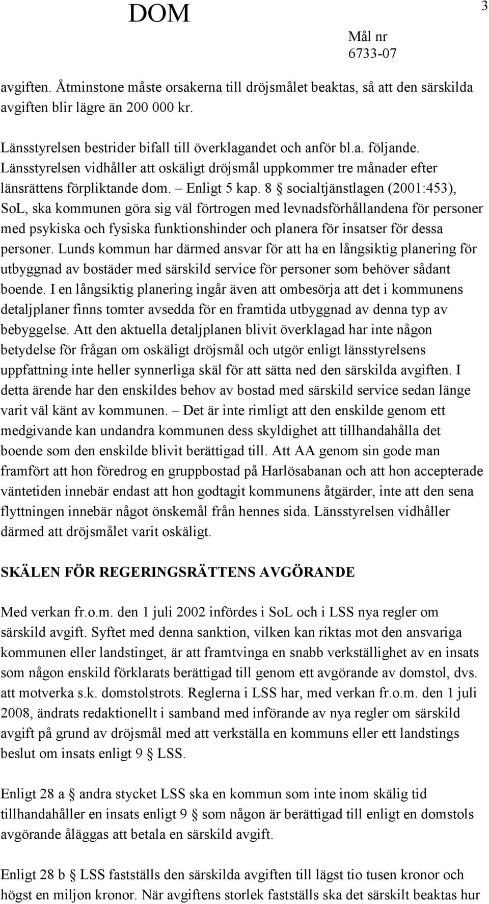 8 socialtjänstlagen (2001:453), SoL, ska kommunen göra sig väl förtrogen med levnadsförhållandena för personer med psykiska och fysiska funktionshinder och planera för insatser för dessa personer.