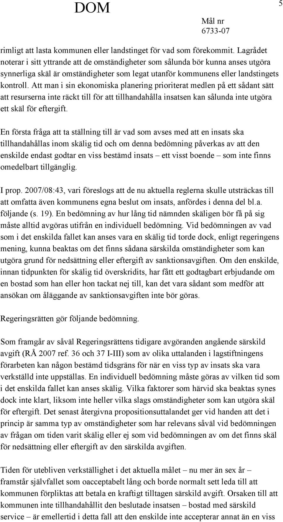 Att man i sin ekonomiska planering prioriterat medlen på ett sådant sätt att resurserna inte räckt till för att tillhandahålla insatsen kan sålunda inte utgöra ett skäl för eftergift.