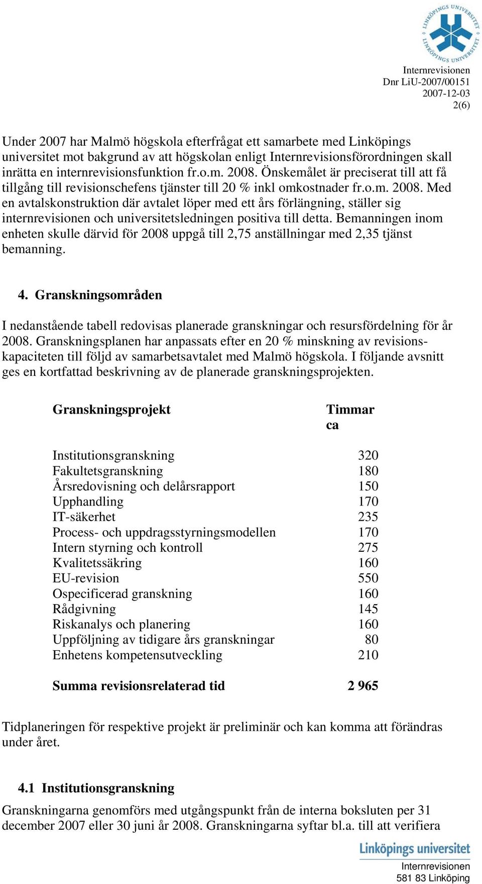 Med en avtalskonstruktion där avtalet löper med ett års förlängning, ställer sig internrevisionen och universitetsledningen positiva till detta.