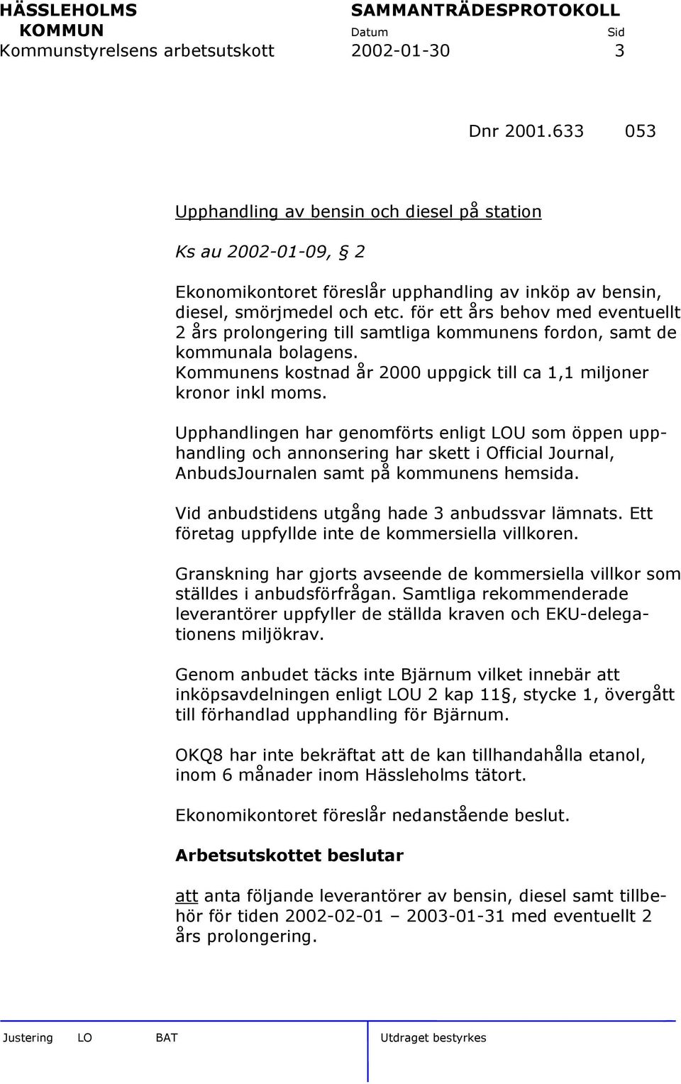 för ett års behov med eventuellt 2 års prolongering till samtliga kommunens fordon, samt de kommunala bolagens. Kommunens kostnad år 2000 uppgick till ca 1,1 miljoner kronor inkl moms.