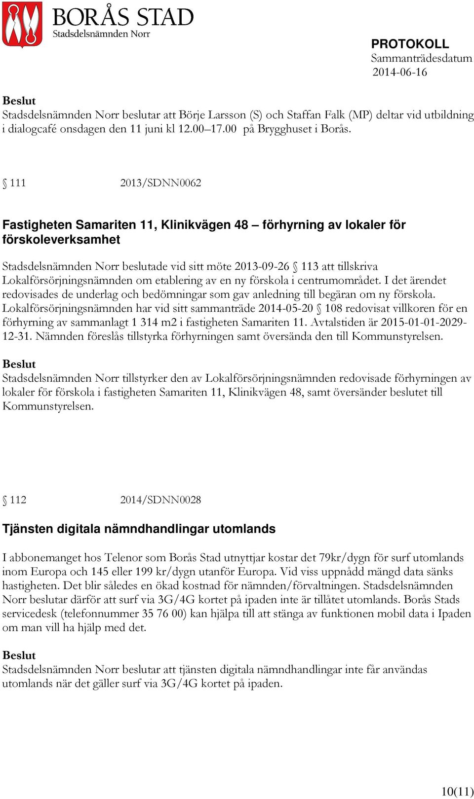 Lokalförsörjningsnämnden om etablering av en ny förskola i centrumområdet. I det ärendet redovisades de underlag och bedömningar som gav anledning till begäran om ny förskola.