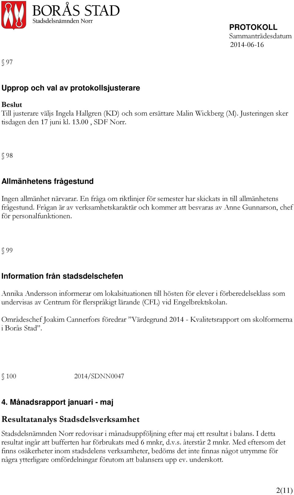 Frågan är av verksamhetskaraktär och kommer att besvaras av Anne Gunnarson, chef för personalfunktionen.
