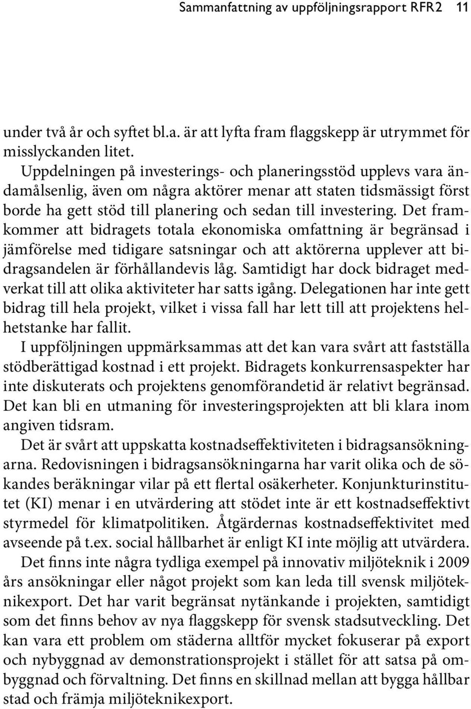 Det framkommer att bidragets totala ekonomiska omfattning är begränsad i jämförelse med tidigare satsningar och att aktörerna upplever att bidragsandelen är förhållandevis låg.