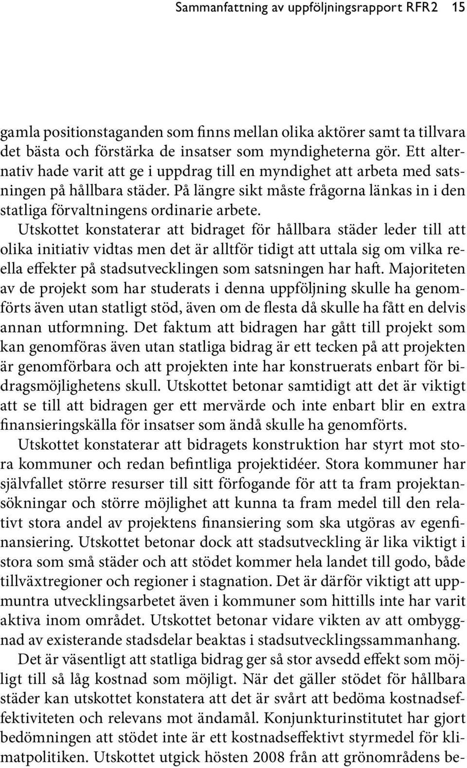 Utskottet konstaterar att bidraget för hållbara städer leder till att olika initiativ vidtas men det är alltför tidigt att uttala sig om vilka reella effekter på stadsutvecklingen som satsningen har