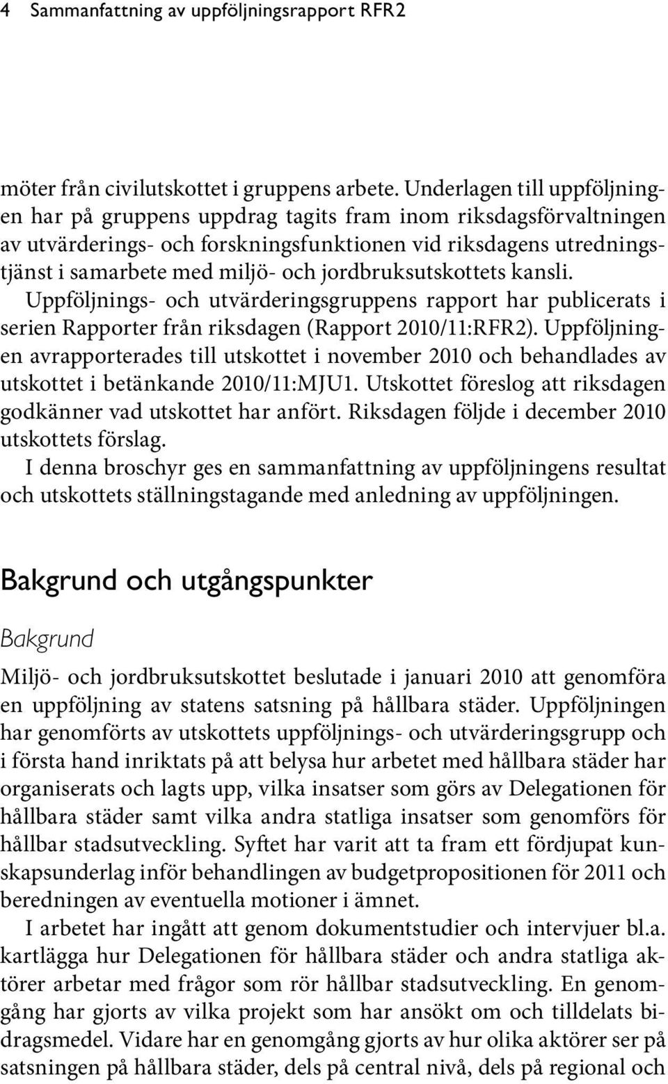 jordbruksutskottets kansli. Uppföljnings- och utvärderingsgruppens rapport har publicerats i serien Rapporter från riksdagen (Rapport 2010/11:RFR2).