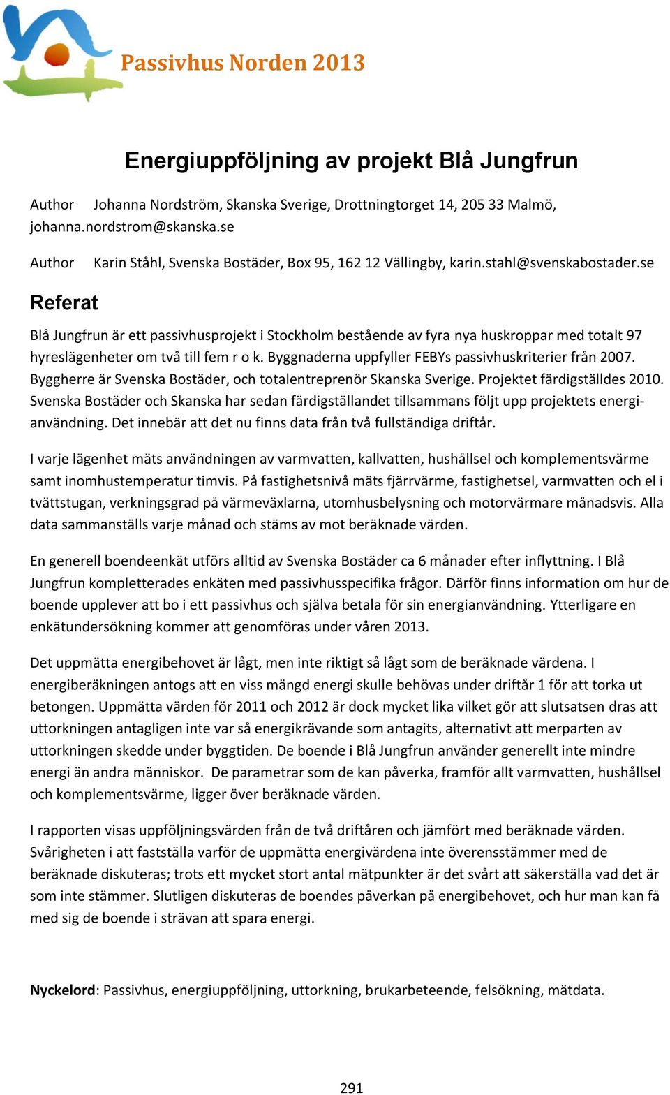 se Referat Blå Jungfrun är ett passivhusprojekt i Stockholm bestående av fyra nya huskroppar med totalt 97 hyreslägenheter om två till fem r o k.