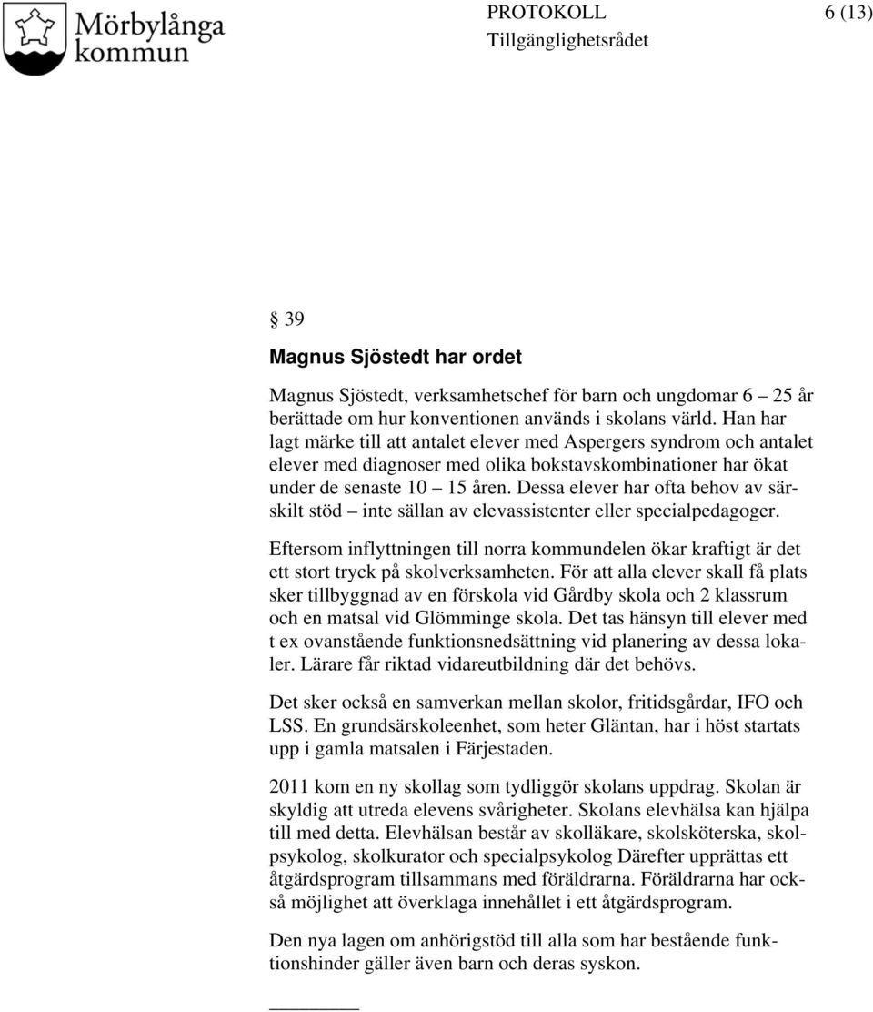 Dessa elever har ofta behov av särskilt stöd inte sällan av elevassistenter eller specialpedagoger.