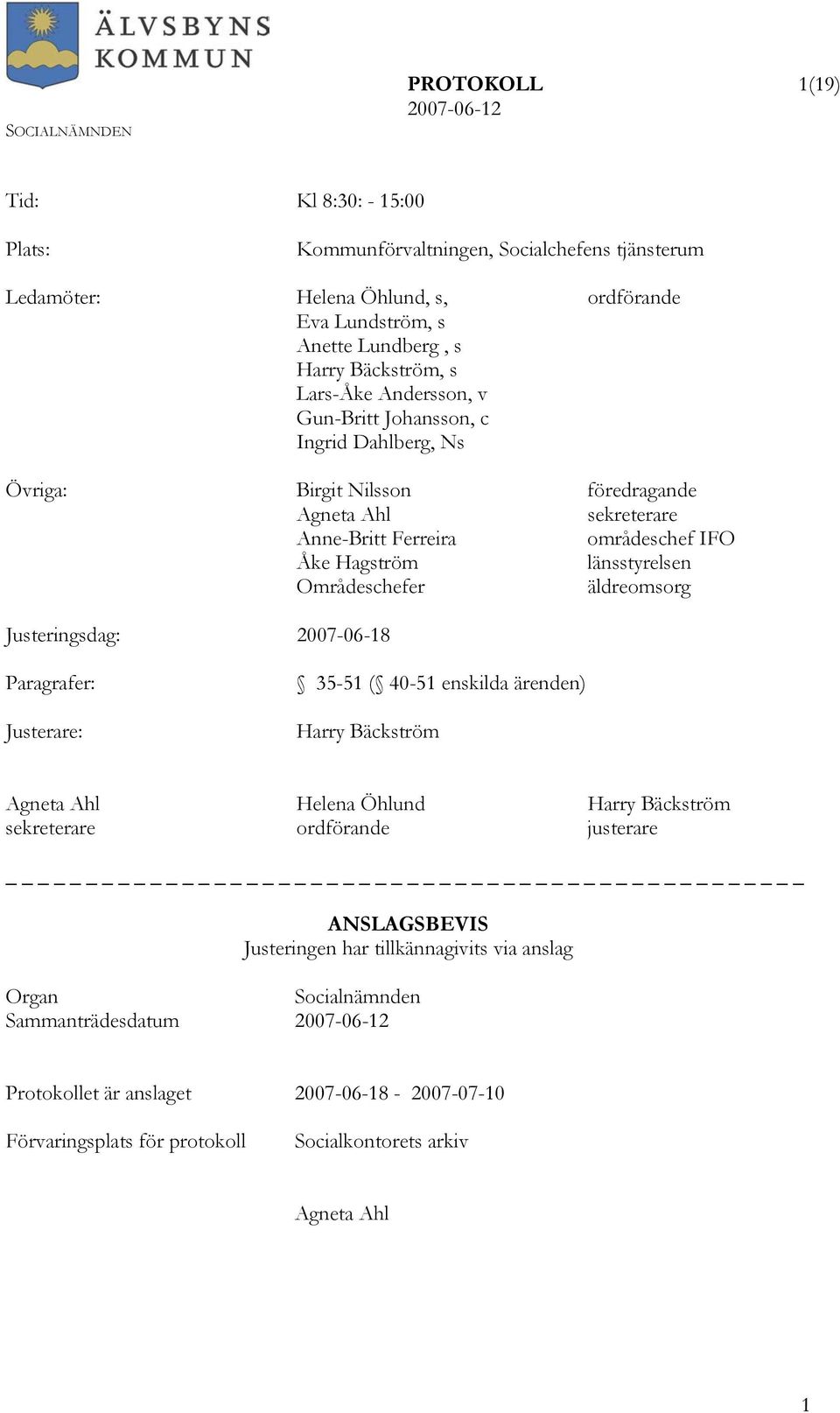 Områdeschefer äldreomsorg Justeringsdag: 2007-06-18 Paragrafer: Justerare: 35-51 ( 40-51 enskilda ärenden) Harry Bäckström Agneta Ahl Helena Öhlund Harry Bäckström sekreterare ordförande