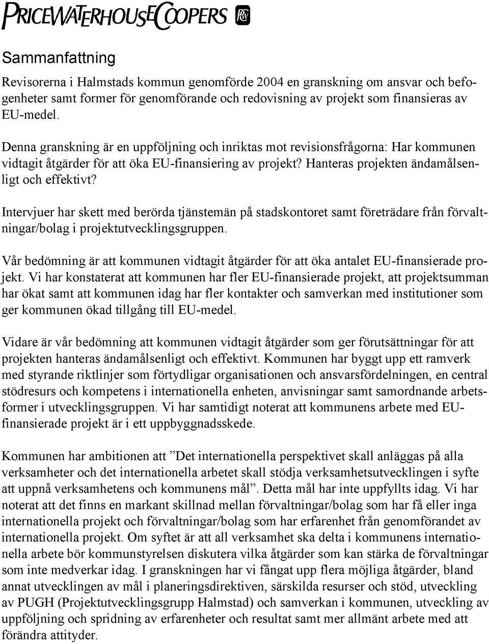 Intervjuer har skett med berörda tjänstemän på stadskontoret samt företrädare från förvaltningar/bolag i projektutvecklingsgruppen.