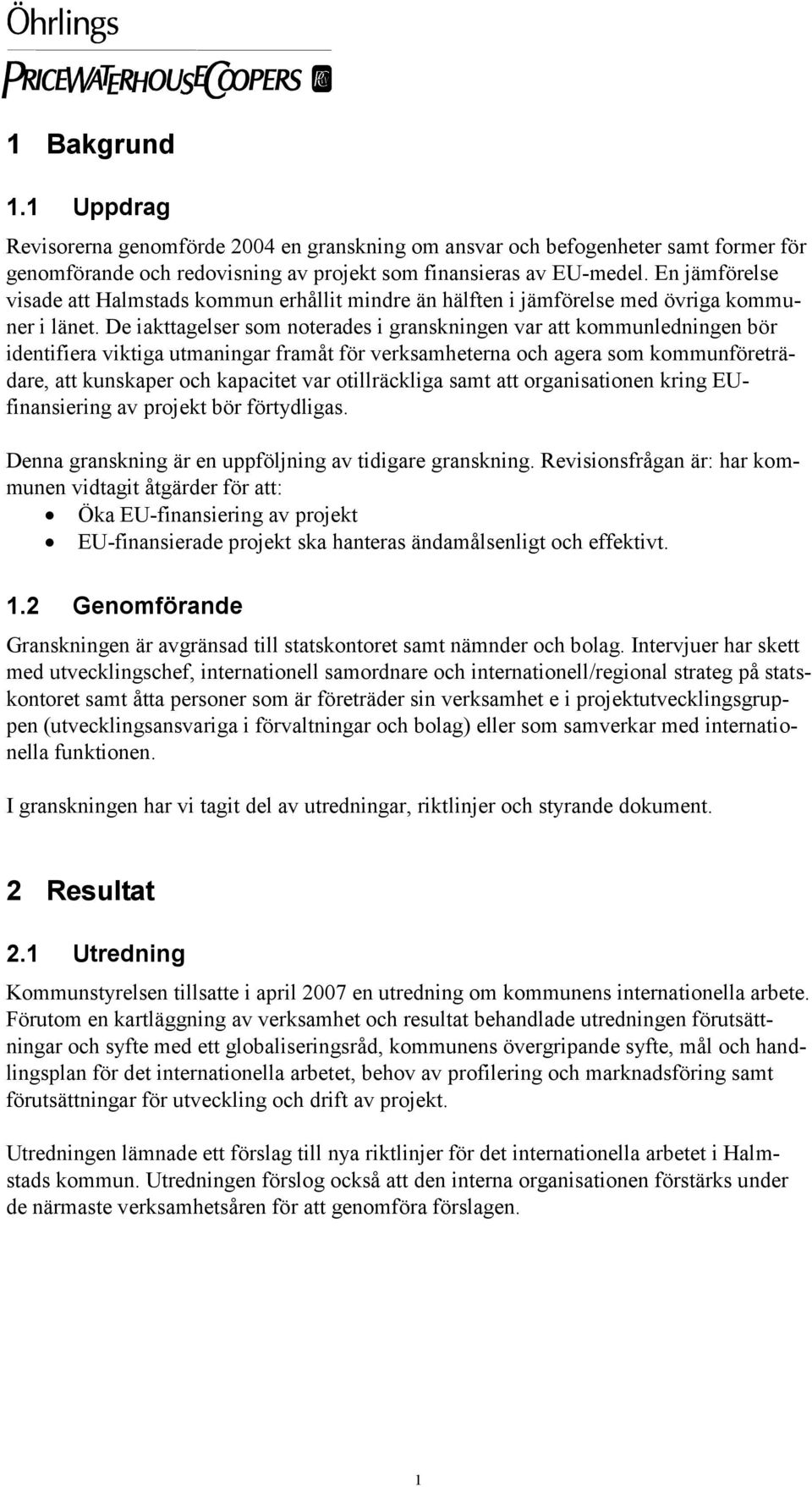 De iakttagelser som noterades i granskningen var att kommunledningen bör identifiera viktiga utmaningar framåt för verksamheterna och agera som kommunföreträdare, att kunskaper och kapacitet var