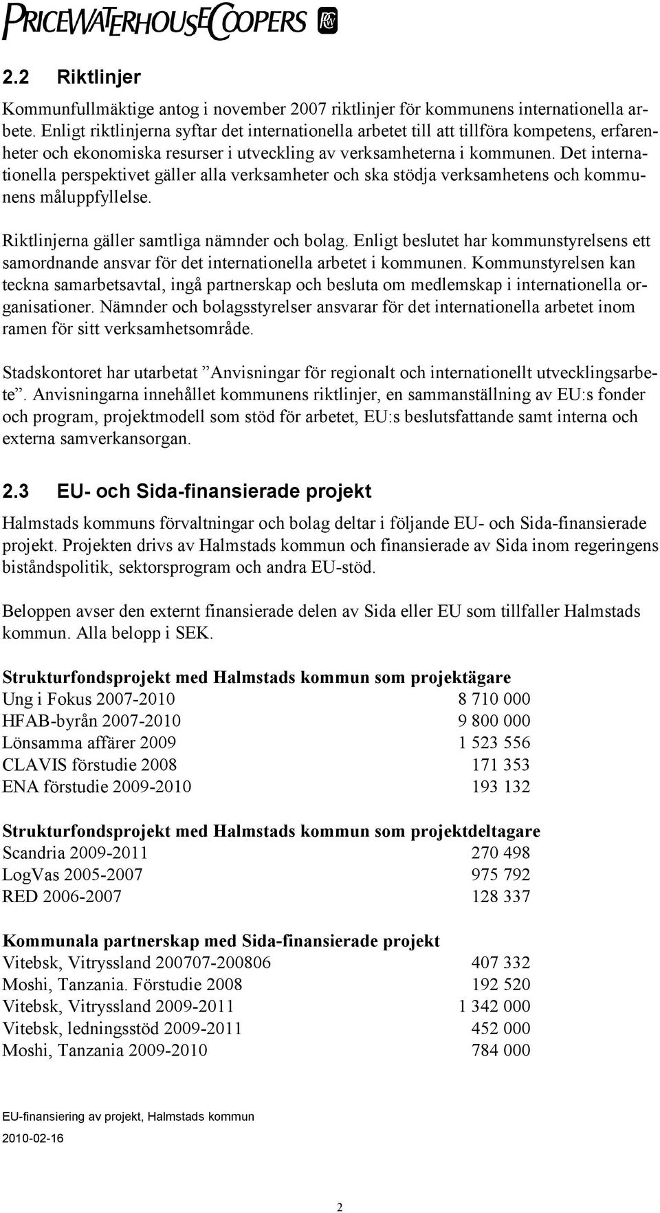 Det internationella perspektivet gäller alla verksamheter och ska stödja verksamhetens och kommunens måluppfyllelse. Riktlinjerna gäller samtliga nämnder och bolag.